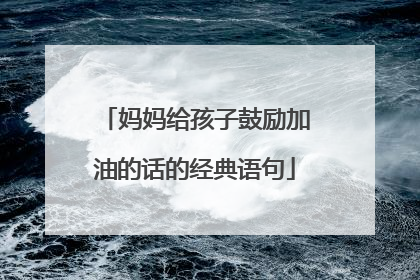 妈妈给孩子鼓励加油的话的经典语句