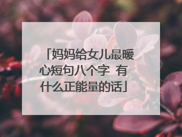 妈妈给女儿最暖心短句八个字 有什么正能量的话