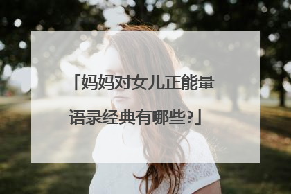 妈妈对女儿正能量语录经典有哪些?