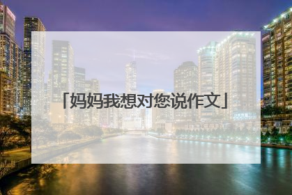 妈妈我想对您说作文