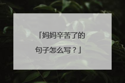 妈妈辛苦了的句子怎么写？