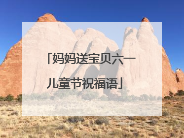 妈妈送宝贝六一儿童节祝福语
