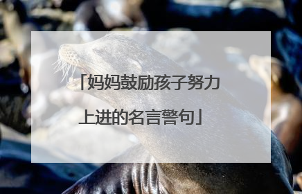 妈妈鼓励孩子努力上进的名言警句