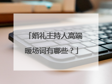 婚礼主持人高端暖场词有哪些？