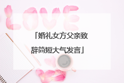 婚礼女方父亲致辞简短大气发言