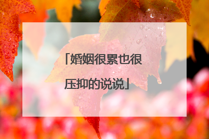 婚姻很累也很压抑的说说