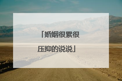 婚姻很累很压抑的说说