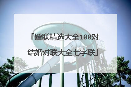 婚联精选大全100对 结婚对联大全七字联
