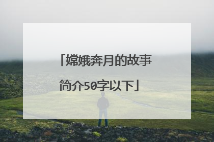 嫦娥奔月的故事简介50字以下