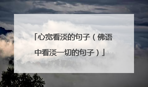 心宽看淡的句子(佛语中看淡一切的句子)