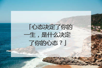 心态决定了你的一生，是什么决定了你的心态？