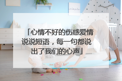 心情不好的伤感爱情说说短语，每一句都说出了我们的心声