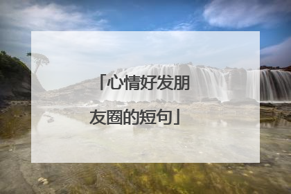 心情好发朋友圈的短句