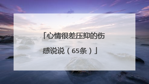 心情很差压抑的伤感说说(65条)