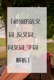 必须的近义词_反义词_同义词_字词解析