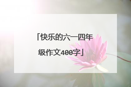 快乐的六一四年级作文400字