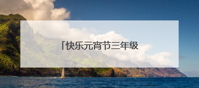 快乐元宵节三年级作文300字?
