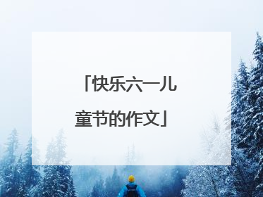快乐六一儿童节的作文