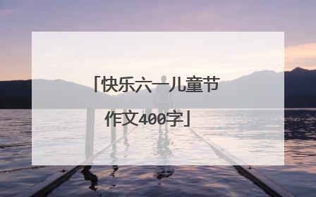 快乐六一儿童节作文400字