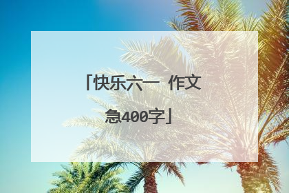 快乐六一 作文 急400字