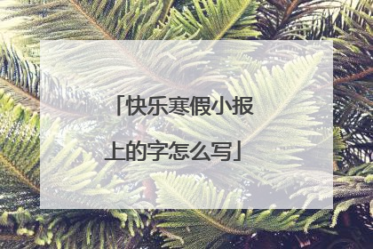 快乐寒假小报上的字怎么写
