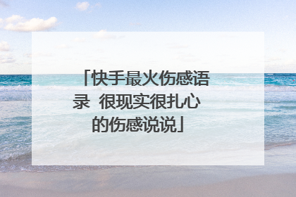 快手最火伤感语录 很现实很扎心的伤感说说