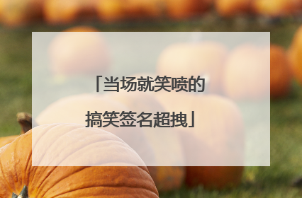 当场就笑喷的搞笑签名超拽