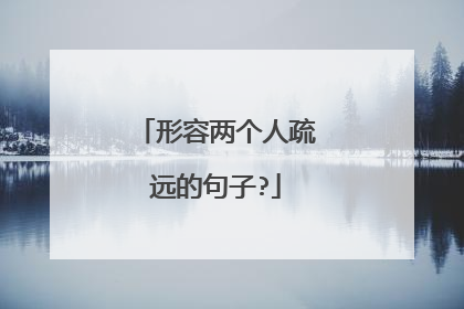 形容两个人疏远的句子?