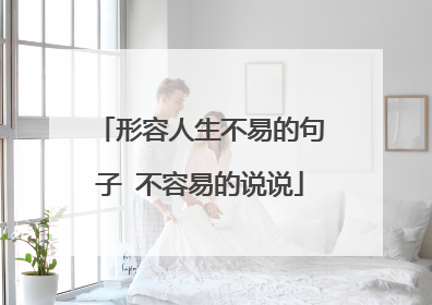 形容人生不易的句子 不容易的说说