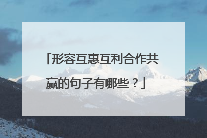 形容互惠互利合作共赢的句子有哪些？