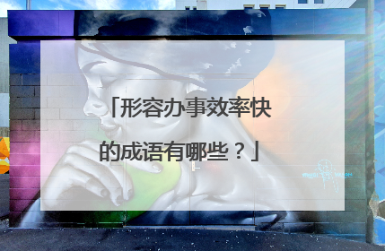形容办事效率快的成语有哪些？