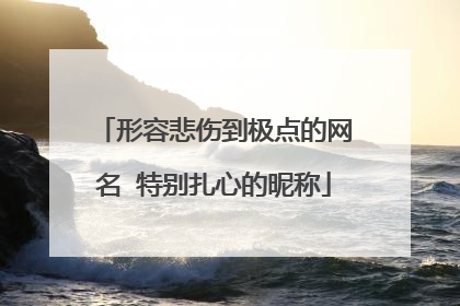 形容悲伤到极点的网名 特别扎心的昵称