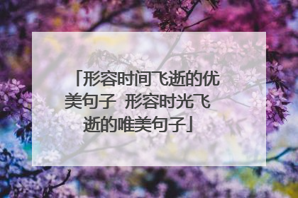 形容时间飞逝的优美句子 形容时光飞逝的唯美句子