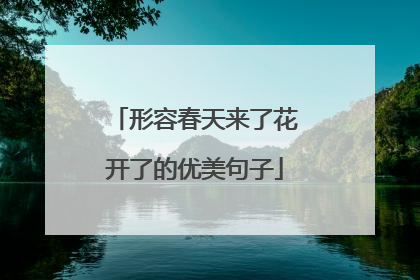 形容春天来了花开了的优美句子