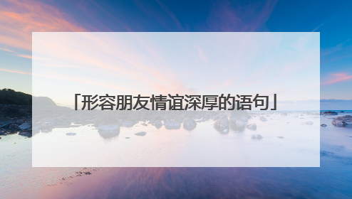 形容朋友情谊深厚的语句