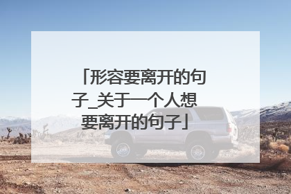 形容要离开的句子_关于一个人想要离开的句子