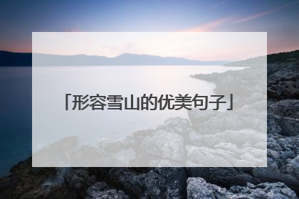 形容雪山的优美句子