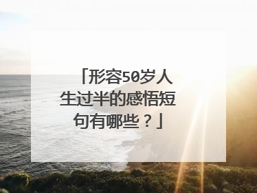 形容50岁人生过半的感悟短句有哪些?