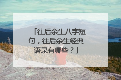 往后余生八字短句，往后余生经典语录有哪些？