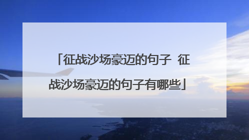 征战沙场豪迈的句子 征战沙场豪迈的句子有哪些