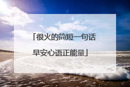 很火的简短一句话早安心语正能量