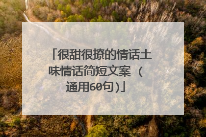 很甜很撩的情话土味情话简短文案 (通用60句)