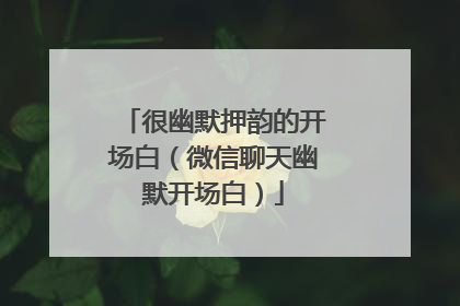 很幽默押韵的开场白（微信聊天幽默开场白）