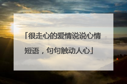 很走心的爱情说说心情短语,句句触动人心