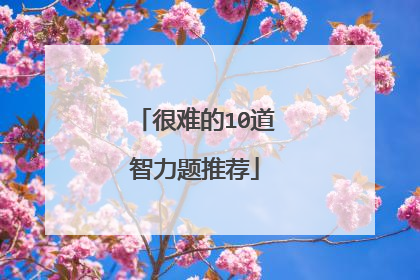 很难的10道智力题推荐