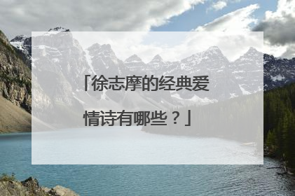 徐志摩的经典爱情诗有哪些?