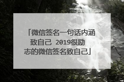 微信签名一句话内涵致自己 2019很励志的微信签名致自己
