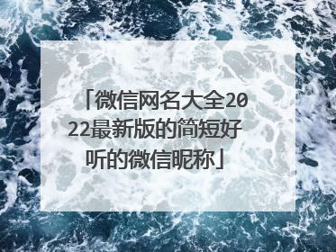 微信网名大全2022最新版的简短好听的微信昵称