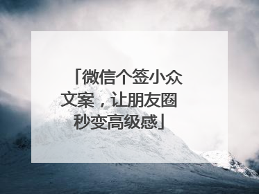 微信个签小众文案,让朋友圈秒变高级感