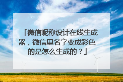 微信昵称设计在线生成器,微信里名字变成彩色的是怎么生成的?
